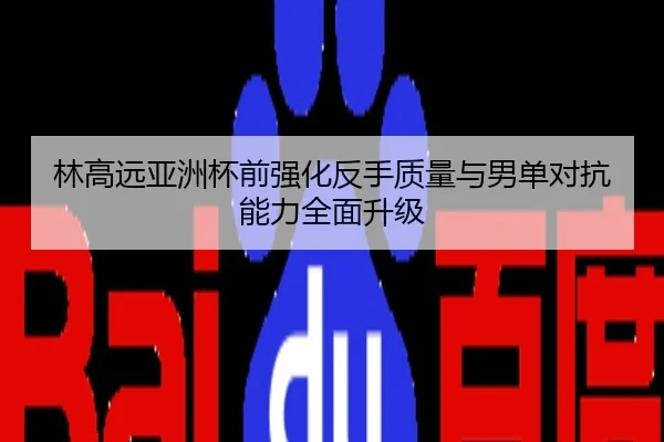林高远亚洲杯前强化反手质量与男单对抗能力全面升级